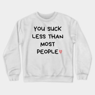 You Suck Less Than Most People. Funny Valentines Day Quote. Crewneck Sweatshirt